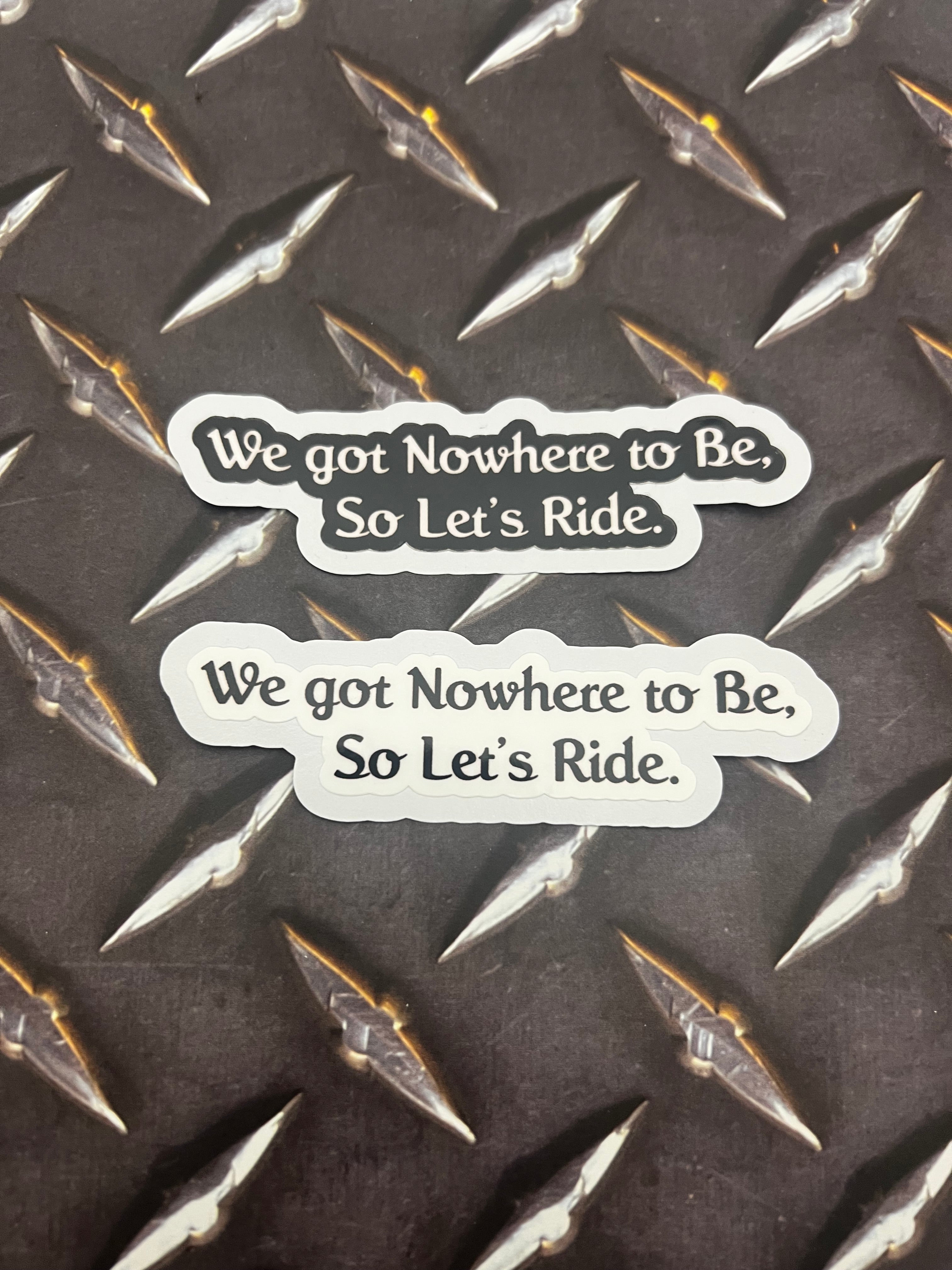 We Got Nowhere To Be So Let’s Ride Sticker